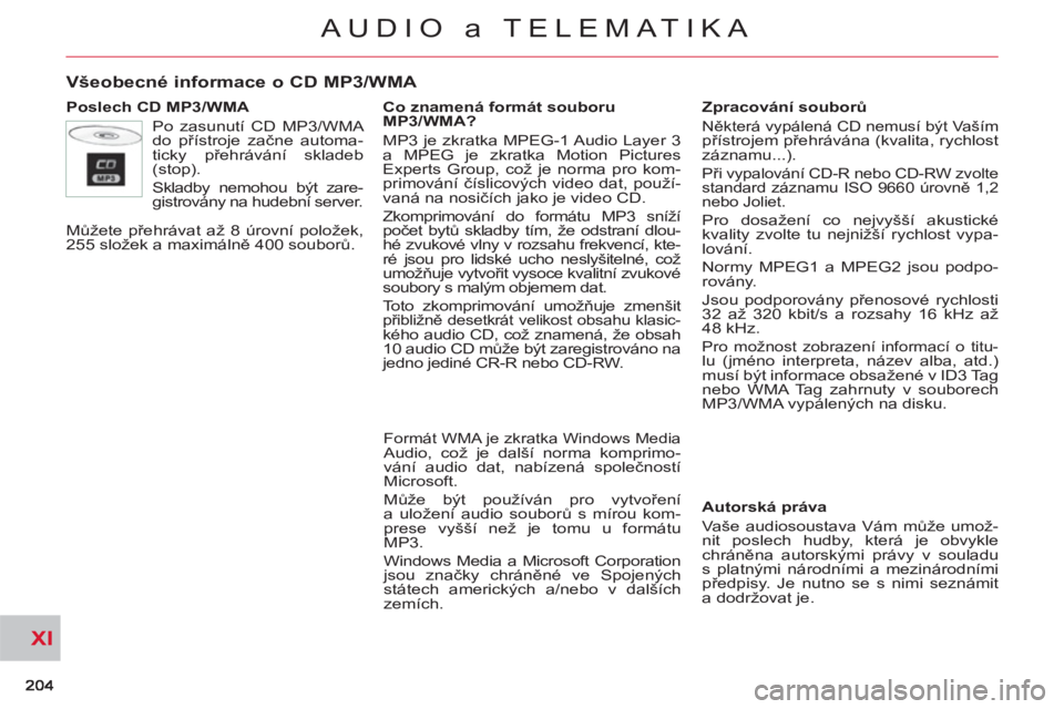 CITROEN C-CROSSER 2012 Návod na použití (in Czech) XI
AUDIO a TELEMATIKA
Všeobecné informace o CD MP3/WMA
Poslech CD MP3/WMA
Po zasunutí CD MP3/WMA
do přístroje začne automa-
ticky přehrávání skladeb
(stop).
Skladby nemohou být CITROEN C-CROSSER 2012 Návod na použití (in Czech) XI
AUDIO a TELEMATIKA
Všeobecné informace o CD MP3/WMA
Poslech CD MP3/WMA
Po zasunutí CD MP3/WMA
do přístroje začne automa-
ticky přehrávání skladeb
(stop).
Skladby nemohou být