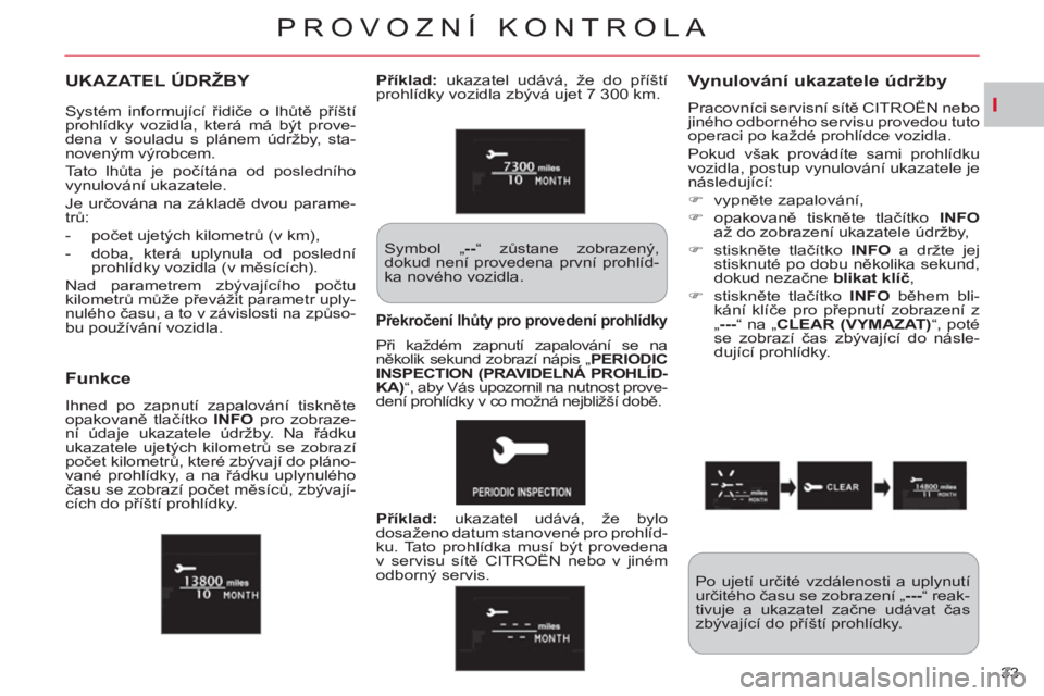 CITROEN C-CROSSER 2012 Návod na použití (in Czech) I
PROVOZNÍ KONTROLA
33
UKAZATEL ÚDRŽBY Vynulování ukazatele údržby
Pracovníci servisní sítě CITROËN nebo
jiného odborného servisu provedou tuto
operaci po každé prohlídce vozidla CITROEN C-CROSSER 2012 Návod na použití (in Czech) I
PROVOZNÍ KONTROLA
33
UKAZATEL ÚDRŽBY Vynulování ukazatele údržby
Pracovníci servisní sítě CITROËN nebo
jiného odborného servisu provedou tuto
operaci po každé prohlídce vozidla