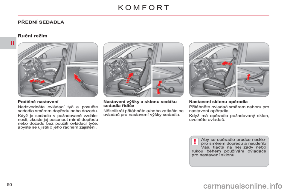 CITROEN C-CROSSER 2012 Návod na použití (in Czech) II
!
KOMFORT
50
PŘEDNÍ SEDADLA
Podélné nastavení
Nadzvedněte ovládací tyč a posuňte
sedadlo směrem dopředu nebo dozadu.
Když je sedadlo v požadované vzdále-
nosti, zkus CITROEN C-CROSSER 2012 Návod na použití (in Czech) II
!
KOMFORT
50
PŘEDNÍ SEDADLA
Podélné nastavení
Nadzvedněte ovládací tyč a posuňte
sedadlo směrem dopředu nebo dozadu.
Když je sedadlo v požadované vzdále-
nosti, zkus