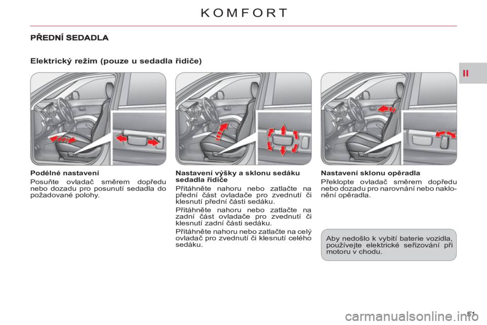 CITROEN C-CROSSER 2012 Návod na použití (in Czech) II
KOMFORT
51
Elektrický režim (pouze u sedadla řidiče)
Podélné nastavení
Posuňte ovladač směrem dopředu
nebo dozadu pro posunutí sedadla do
požadované polohy.
Nastav CITROEN C-CROSSER 2012 Návod na použití (in Czech) II
KOMFORT
51
Elektrický režim (pouze u sedadla řidiče)
Podélné nastavení
Posuňte ovladač směrem dopředu
nebo dozadu pro posunutí sedadla do
požadované polohy.
Nastav