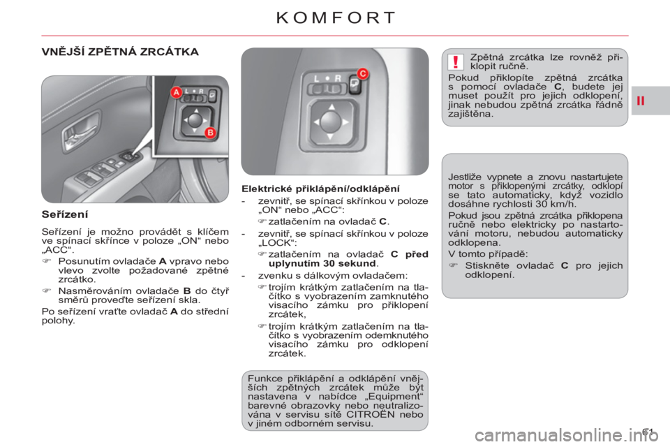 CITROEN C-CROSSER 2012  Návod na použití (in Czech) II
!
KOMFORT
61 
VNĚJŠÍ ZPĚTNÁ ZRCÁTKA 
   
Seřízen
í
 
Seřízení je možno provádět s klíčem 
ve spínací skřínce v poloze „ON“ nebo 
„ACC“. 
   
 
�) 
 Posunutím ovladače