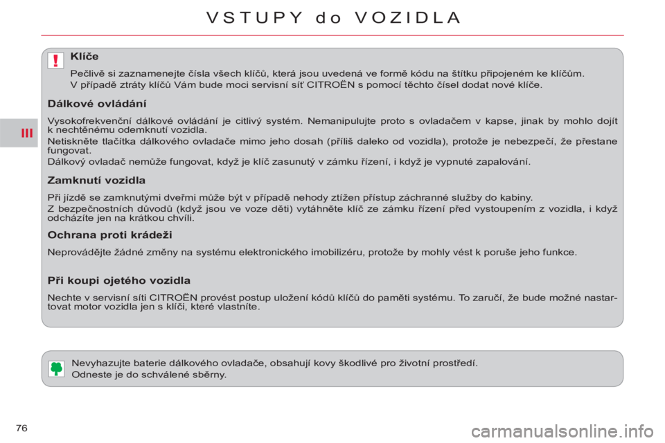 CITROEN C-CROSSER 2012  Návod na použití (in Czech) III
!
VSTUPY do VOZIDLA
76
   
 
 
 
 
 
 
 
Nevyhazujte baterie dálkového ovladače, obsahují kovy škodlivé pro životní prostředí. 
  Odneste je do schválené sběrny. 
Klíče 
 
Pečlivě
