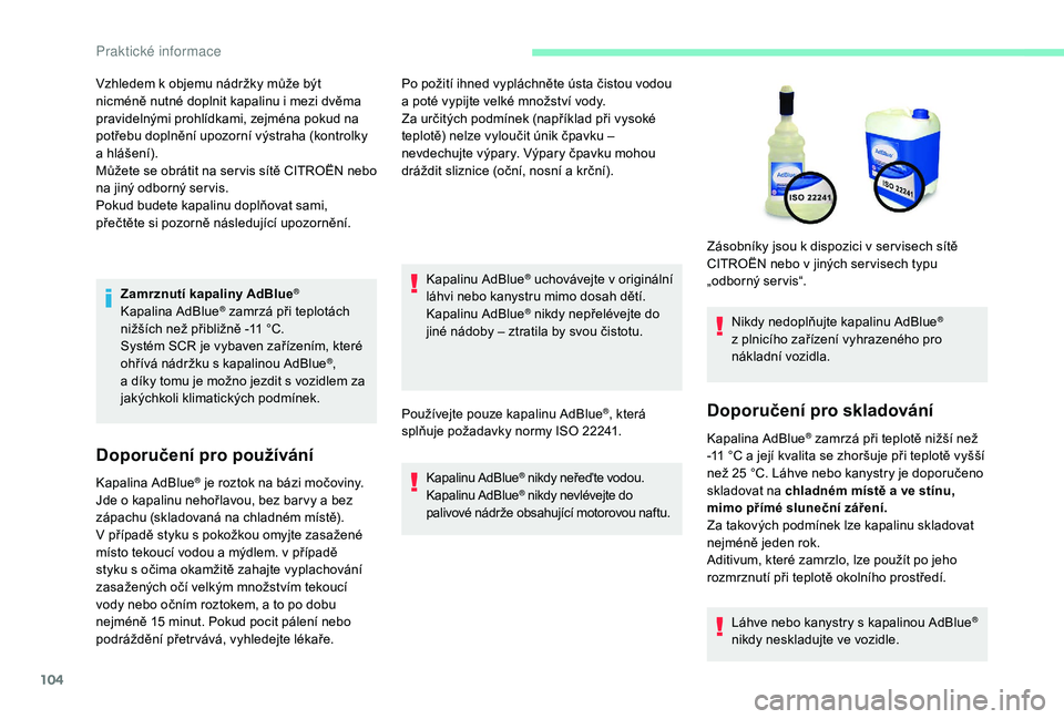 CITROEN C-ELYSÉE 2018 Návod na použití (in Czech) 104
Zamrznutí kapaliny AdBlue®
Kapalina AdBlue® zamrzá při teplotách
nižších než přibližně -11 °C.
Systém SCR je vybaven zařízením, které
ohřívá nádržku s
kapalinou AdBlu CITROEN C-ELYSÉE 2018 Návod na použití (in Czech) 104
Zamrznutí kapaliny AdBlue®
Kapalina AdBlue® zamrzá při teplotách
nižších než přibližně -11 °C.
Systém SCR je vybaven zařízením, které
ohřívá nádržku s
kapalinou AdBlu