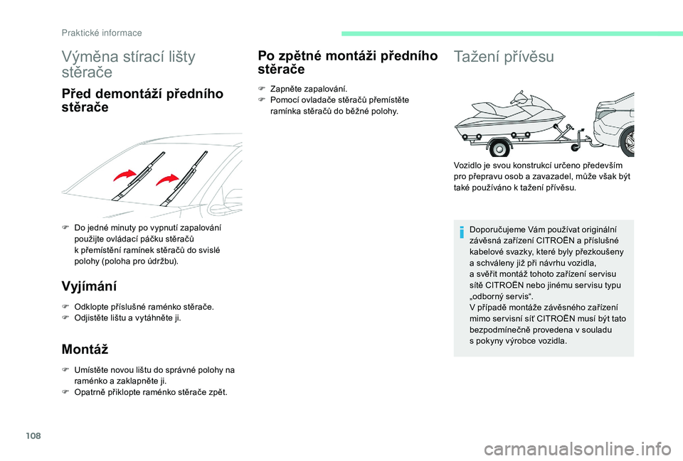 CITROEN C-ELYSÉE 2018  Návod na použití (in Czech) 108
Výměna stírací lišty 
stěrače
Před demontáží předního 
stěrače
F Do jedné minuty po vypnutí zapalování použijte ovládací páčku stěračů 
k
  přemístění ramínek stěr