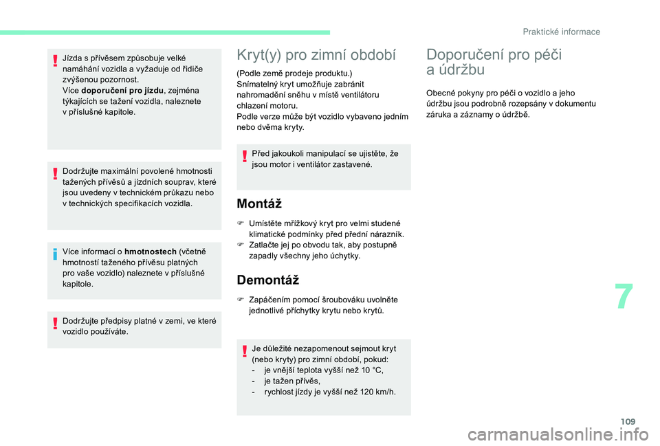 CITROEN C-ELYSÉE 2018 Návod na použití (in Czech) 109
Jízda s přívěsem způsobuje velké
n amáhání vozidla a vyžaduje od řidiče
zvýšenou pozornost.
Více doporučení pro jízdu , zejména
týkajících se tažení vozidla, naleznete CITROEN C-ELYSÉE 2018 Návod na použití (in Czech) 109
Jízda s přívěsem způsobuje velké
n amáhání vozidla a vyžaduje od řidiče
zvýšenou pozornost.
Více doporučení pro jízdu , zejména
týkajících se tažení vozidla, naleznete