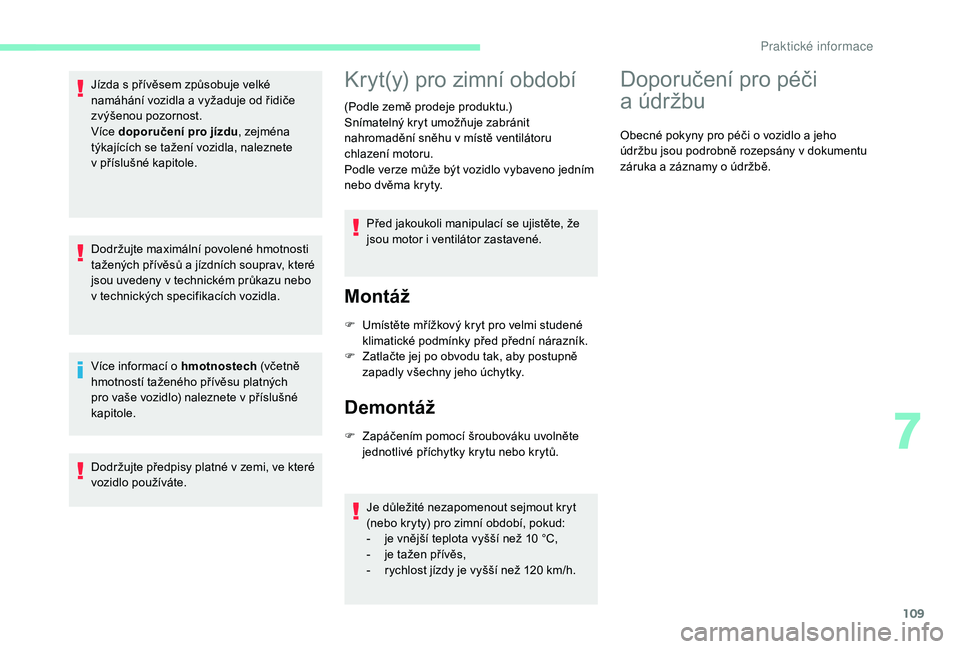 CITROEN C-ELYSÉE 2018  Návod na použití (in Czech) 109
Jízda s přívěsem způsobuje velké 
n amáhání vozidla a   vyžaduje od řidiče 
zvýšenou pozornost.
Více doporučení pro jízdu , zejména 
týkajících se tažení vozidla, naleznete