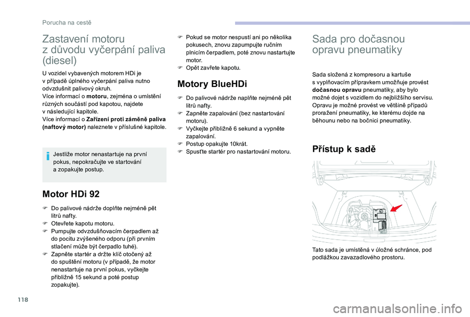CITROEN C-ELYSÉE 2018 Návod na použití (in Czech) 118
Zastavení motoru
z důvodu vyčerpání paliva
(diesel)
U vozidel vybavených motorem HDi je
v
případě úplného vyčerpání paliva nutno
odvzdušnit palivový okruh.
Více informací CITROEN C-ELYSÉE 2018 Návod na použití (in Czech) 118
Zastavení motoru
z důvodu vyčerpání paliva
(diesel)
U vozidel vybavených motorem HDi je
v
případě úplného vyčerpání paliva nutno
odvzdušnit palivový okruh.
Více informací