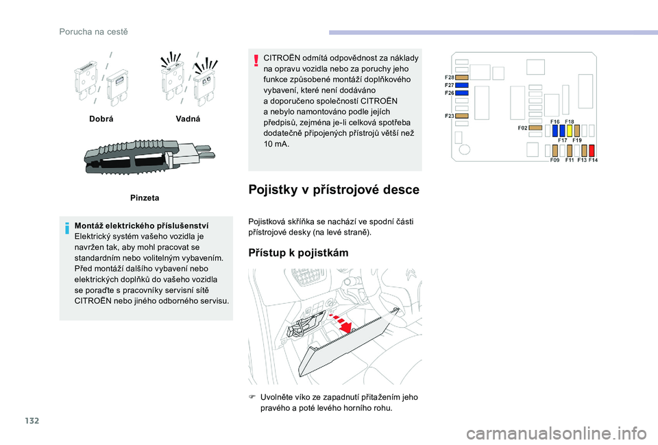 CITROEN C-ELYSÉE 2018  Návod na použití (in Czech) 132
DobráVadná
Pinzeta
Montáž elektrického příslušenství
Elektrický systém vašeho vozidla je 
navržen tak, aby mohl pracovat se 
standardním nebo volitelným vybavením.
Před montáží