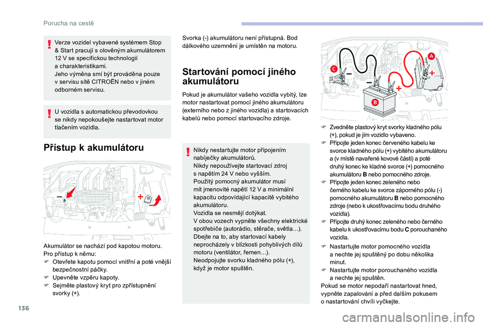 CITROEN C-ELYSÉE 2018  Návod na použití (in Czech) 136
Verze vozidel vybavené systémem Stop 
& Start pracují s  olověným akumulátorem 
12
  V se specifickou technologií 
a
 c

harakteristikami.
Jeho výměna smí být prováděna pouze 
v
  ser