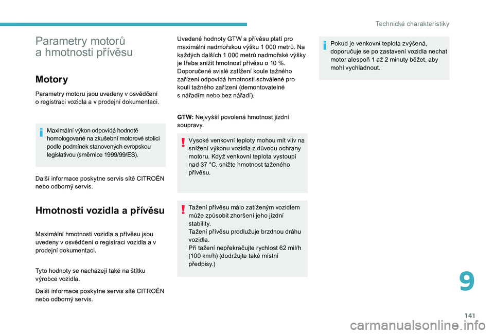 CITROEN C-ELYSÉE 2018  Návod na použití (in Czech) 141
Parametry motorů 
a  hmotnosti přívěsu
Motory
Parametry motoru jsou uvedeny v osvědčení 
o   registraci vozidla a   v prodejní dokumentaci.
Maximální výkon odpovídá hodnotě 
homologo