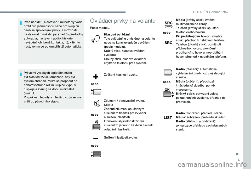 CITROEN C-ELYSÉE 2018 Návod na použití (in Czech) 3
Přes nabídku „Nastavení“ můžete vytvořit
profil pro jednu osobu nebo pro skupinu
osob se společnými pr vky, s možností
nastavovat množství parametrů (předvolby
autorádia, nas CITROEN C-ELYSÉE 2018 Návod na použití (in Czech) 3
Přes nabídku „Nastavení“ můžete vytvořit
profil pro jednu osobu nebo pro skupinu
osob se společnými pr vky, s možností
nastavovat množství parametrů (předvolby
autorádia, nas