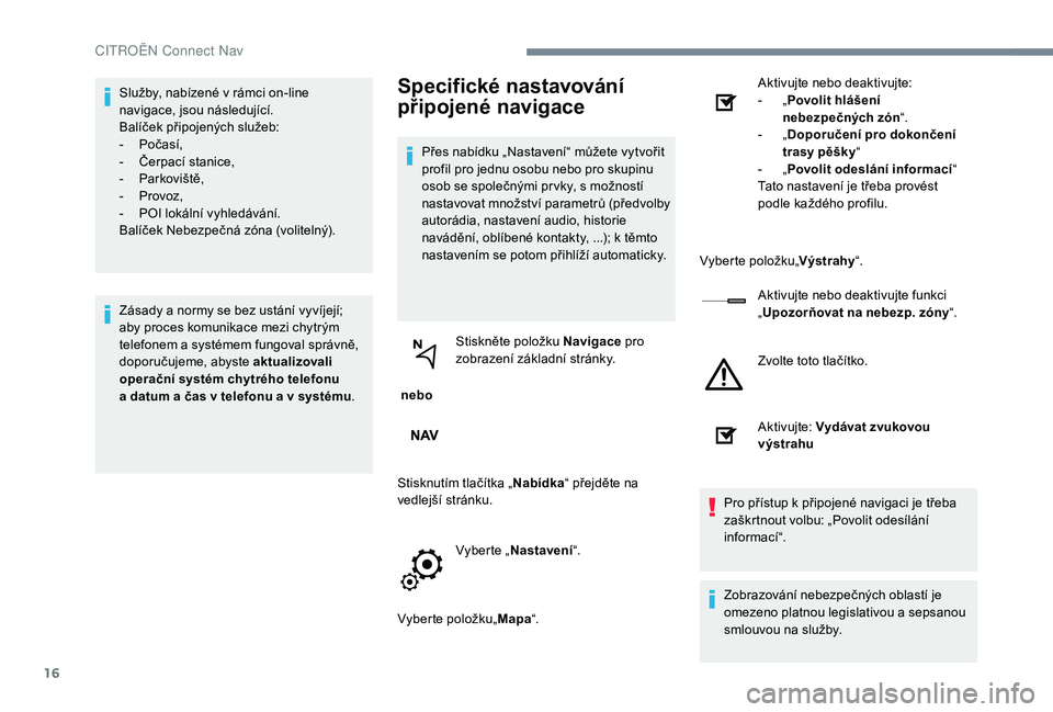 CITROEN C-ELYSÉE 2018 Návod na použití (in Czech) 16
Služby, nabízené v rámci on-line
n avigace, jsou následující.
Balíček připojených služeb:
-
P
očasí,
-
Č
erpací stanice,
-
P
arkoviště,
-
P
rovoz,
-
P
OI lokální CITROEN C-ELYSÉE 2018 Návod na použití (in Czech) 16
Služby, nabízené v rámci on-line
n avigace, jsou následující.
Balíček připojených služeb:
-
P
očasí,
-
Č
erpací stanice,
-
P
arkoviště,
-
P
rovoz,
-
P
OI lokální