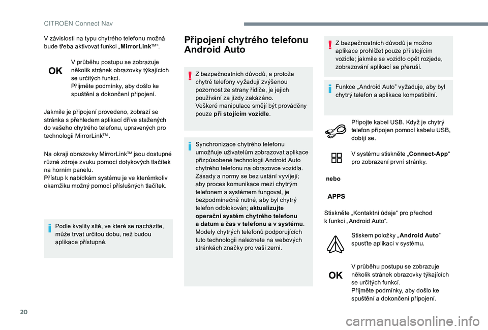 CITROEN C-ELYSÉE 2018 Návod na použití (in Czech) 20
V závislosti na typu chytrého telefonu možná
bude třeba aktivovat funkci „MirrorLinkTM“.
V průběhu postupu se zobrazuje
několik stránek obrazovky týkajících
se určitých funkcí CITROEN C-ELYSÉE 2018 Návod na použití (in Czech) 20
V závislosti na typu chytrého telefonu možná
bude třeba aktivovat funkci „MirrorLinkTM“.
V průběhu postupu se zobrazuje
několik stránek obrazovky týkajících
se určitých funkcí