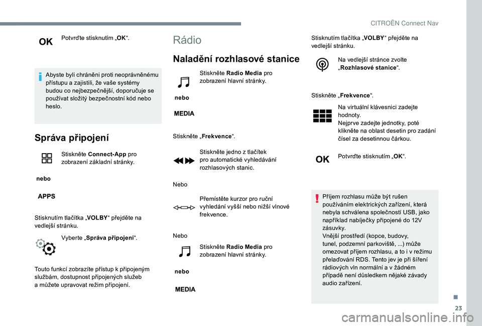 CITROEN C-ELYSÉE 2018 Návod na použití (in Czech) 23
Potvrďte stisknutím „OK“.
Abyste byli chráněni proti neoprávněnému
přístupu a
zajistili, že vaše systémy
budou co nejbezpečnější, doporučuje se
používat složitý bezpe CITROEN C-ELYSÉE 2018 Návod na použití (in Czech) 23
Potvrďte stisknutím „OK“.
Abyste byli chráněni proti neoprávněnému
přístupu a
zajistili, že vaše systémy
budou co nejbezpečnější, doporučuje se
používat složitý bezpe