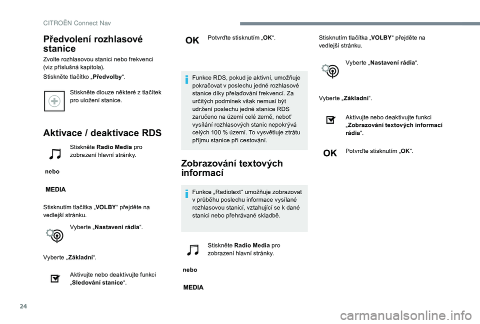 CITROEN C-ELYSÉE 2018 Návod na použití (in Czech) 24
Stiskněte dlouze některé z tlačítek
p ro uložení stanice.
Aktivace / deaktivace RDS
nebo Stiskněte Radio Media
pro
zobrazení hlavní stránky.
Stisknutím tlačítka „ VOLBY“ pře CITROEN C-ELYSÉE 2018 Návod na použití (in Czech) 24
Stiskněte dlouze některé z tlačítek
p ro uložení stanice.
Aktivace / deaktivace RDS
nebo Stiskněte Radio Media
pro
zobrazení hlavní stránky.
Stisknutím tlačítka „ VOLBY“ pře