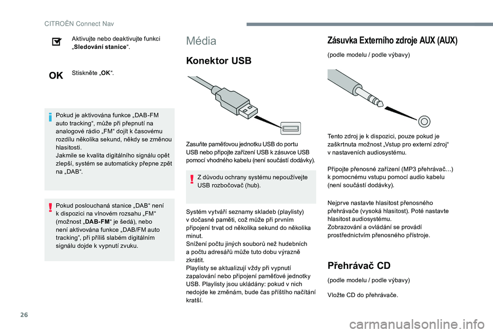 CITROEN C-ELYSÉE 2018 Návod na použití (in Czech) 26
Aktivujte nebo deaktivujte funkci
„Sledování stanice “.
Stiskněte „ OK“.
Pokud je aktivována funkce „DAB-FM
auto tracking“, může při přepnutí na
analogové rádio „FM“ d CITROEN C-ELYSÉE 2018 Návod na použití (in Czech) 26
Aktivujte nebo deaktivujte funkci
„Sledování stanice “.
Stiskněte „ OK“.
Pokud je aktivována funkce „DAB-FM
auto tracking“, může při přepnutí na
analogové rádio „FM“ d