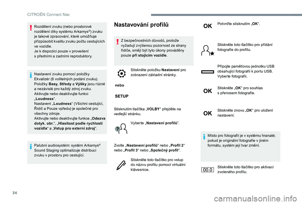 CITROEN C-ELYSÉE 2018 Návod na použití (in Czech) 34
Rozdělení zvuku (nebo prostorové
rozdělení díky systému Arkamys©) zvuku
je takové zpracování, které umožňuje
přizpůsobit kvalitu zvuku počtu cestujících
ve vozidle.
Je k
di CITROEN C-ELYSÉE 2018 Návod na použití (in Czech) 34
Rozdělení zvuku (nebo prostorové
rozdělení díky systému Arkamys©) zvuku
je takové zpracování, které umožňuje
přizpůsobit kvalitu zvuku počtu cestujících
ve vozidle.
Je k
di