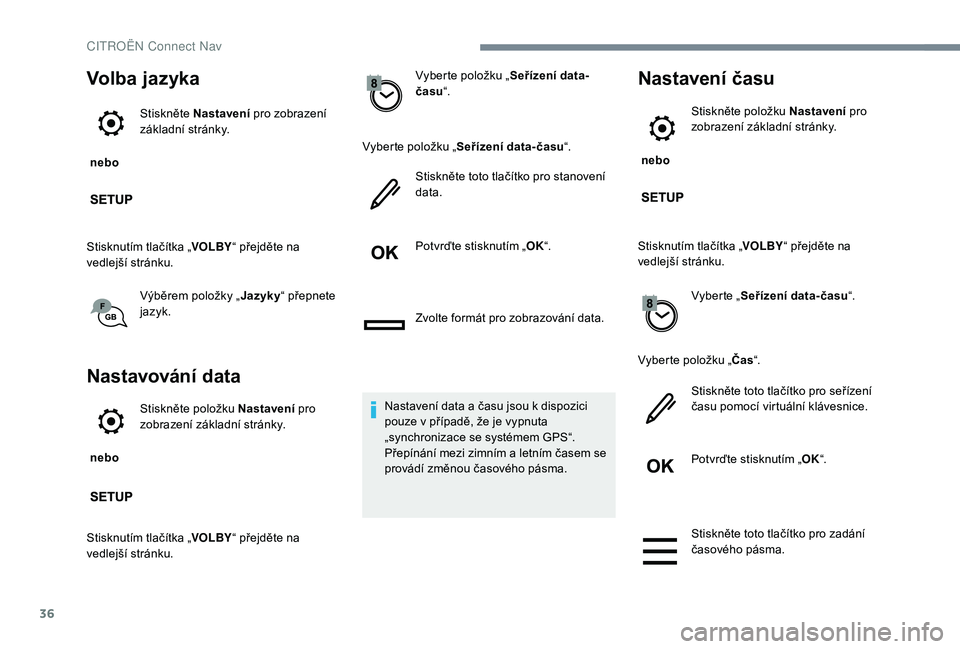 CITROEN C-ELYSÉE 2018 Návod na použití (in Czech) 36
Volba jazyka
nebo Stiskněte Nastavení
pro zobrazení
základní stránky.
Stisknutím tlačítka „ VOLBY“ přejděte na
vedlejší stránku.
Výběrem položky „ Jazyky“ přepnete
ja CITROEN C-ELYSÉE 2018 Návod na použití (in Czech) 36
Volba jazyka
nebo Stiskněte Nastavení
pro zobrazení
základní stránky.
Stisknutím tlačítka „ VOLBY“ přejděte na
vedlejší stránku.
Výběrem položky „ Jazyky“ přepnete
ja