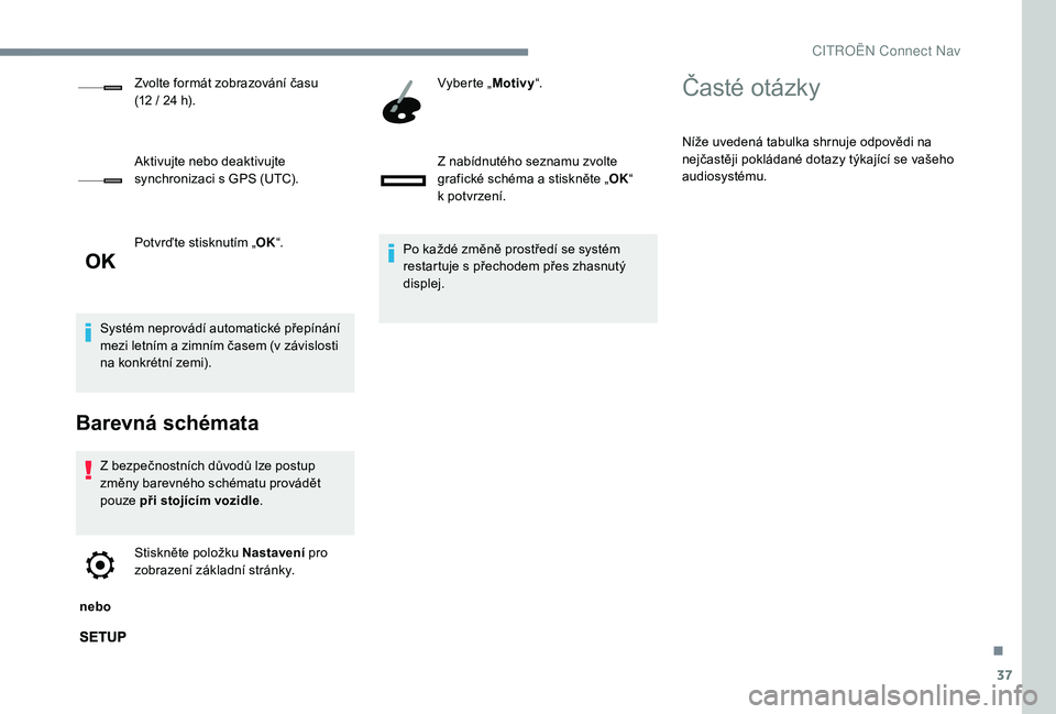 CITROEN C-ELYSÉE 2018 Návod na použití (in Czech) 37
Potvrďte stisknutím „OK“.
Systém neprovádí automatické přepínání
mezi letním a
zimním časem (v závislosti
na konkrétní zemi).
Barevná schémata
Z bezpečnostních důvodů CITROEN C-ELYSÉE 2018 Návod na použití (in Czech) 37
Potvrďte stisknutím „OK“.
Systém neprovádí automatické přepínání
mezi letním a
zimním časem (v závislosti
na konkrétní zemi).
Barevná schémata
Z bezpečnostních důvodů