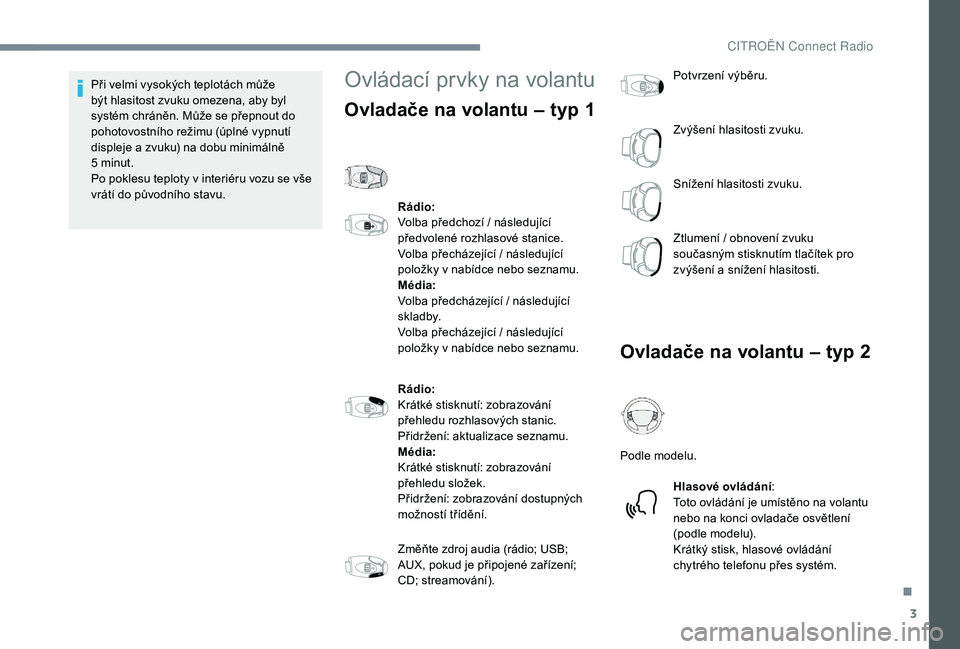 CITROEN C-ELYSÉE 2018 Návod na použití (in Czech) 3
Při velmi vysokých teplotách může
být hlasitost zvuku omezena, aby byl
systém chráněn. Může se přepnout do
pohotovostního režimu (úplné vypnutí
displeje a zvuku) na dobu minim CITROEN C-ELYSÉE 2018 Návod na použití (in Czech) 3
Při velmi vysokých teplotách může
být hlasitost zvuku omezena, aby byl
systém chráněn. Může se přepnout do
pohotovostního režimu (úplné vypnutí
displeje a zvuku) na dobu minim