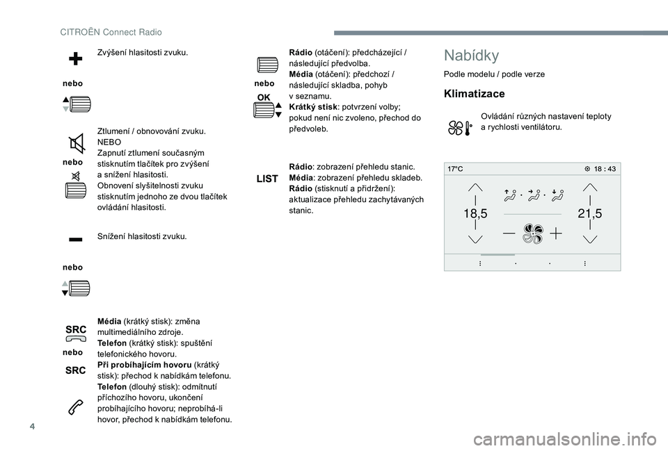 CITROEN C-ELYSÉE 2018 Návod na použití (in Czech) 4
21,518,5
nebo Zvýšení hlasitosti zvuku.
nebo Ztlumení / obnovování zvuku.
NEBO
Zapnutí ztlumení současným
stisknutím tlačítek pro zvýšení
a
snížení hlasitosti.
Obnovení sl CITROEN C-ELYSÉE 2018 Návod na použití (in Czech) 4
21,518,5
nebo Zvýšení hlasitosti zvuku.
nebo Ztlumení / obnovování zvuku.
NEBO
Zapnutí ztlumení současným
stisknutím tlačítek pro zvýšení
a
snížení hlasitosti.
Obnovení sl