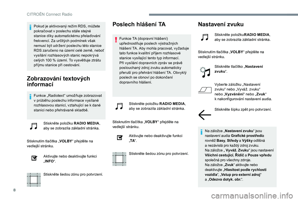 CITROEN C-ELYSÉE 2018 Návod na použití (in Czech) 8
Pokud je aktivovaný režim RDS, můžete
pokračovat v poslechu stále stejné
stanice díky automatickému přelaďování
frekvencí. Za určitých podmínek však
nemusí být udržení pos CITROEN C-ELYSÉE 2018 Návod na použití (in Czech) 8
Pokud je aktivovaný režim RDS, můžete
pokračovat v poslechu stále stejné
stanice díky automatickému přelaďování
frekvencí. Za určitých podmínek však
nemusí být udržení pos
