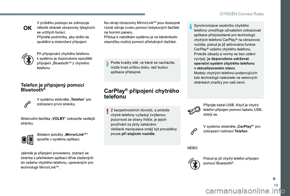 CITROEN C-ELYSÉE 2018 Návod na použití (in Czech) 13
V průběhu postupu se zobrazuje
několik stránek obrazovky týkajících
se určitých funkcí.
Přijměte podmínky, aby došlo ke
spuštění a dokončení připojení.
Při připojování CITROEN C-ELYSÉE 2018 Návod na použití (in Czech) 13
V průběhu postupu se zobrazuje
několik stránek obrazovky týkajících
se určitých funkcí.
Přijměte podmínky, aby došlo ke
spuštění a dokončení připojení.
Při připojování