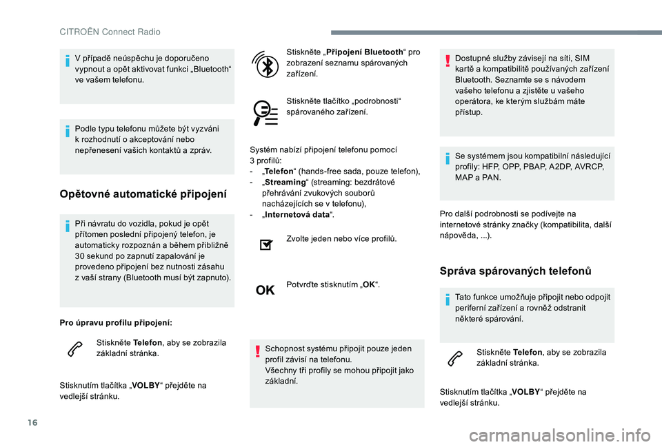 CITROEN C-ELYSÉE 2018 Návod na použití (in Czech) 16
Při návratu do vozidla, pokud je opět
přítomen poslední připojený telefon, je
automaticky rozpoznán a během přibližně
30
sekund po zapnutí zapalování je
provedeno připojení CITROEN C-ELYSÉE 2018 Návod na použití (in Czech) 16
Při návratu do vozidla, pokud je opět
přítomen poslední připojený telefon, je
automaticky rozpoznán a během přibližně
30
sekund po zapnutí zapalování je
provedeno připojení