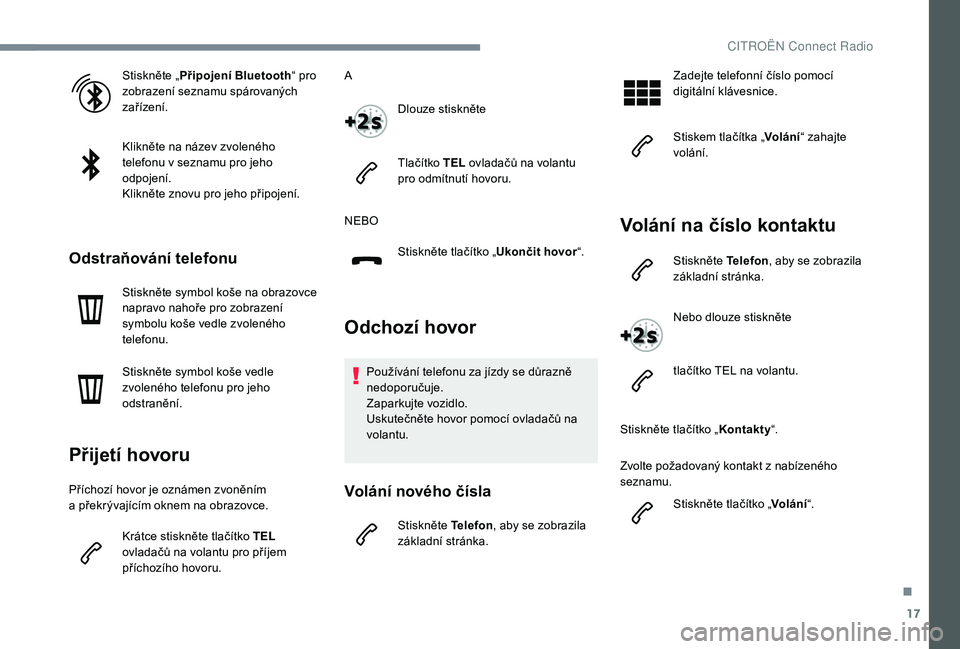 CITROEN C-ELYSÉE 2018 Návod na použití (in Czech) 17
Stiskněte „Připojení Bluetooth “ pro
zobrazení seznamu spárovaných
zařízení.
Klikněte na název zvoleného
telefonu v
seznamu pro jeho
odpojení.
Klikněte znovu pro jeho připo CITROEN C-ELYSÉE 2018 Návod na použití (in Czech) 17
Stiskněte „Připojení Bluetooth “ pro
zobrazení seznamu spárovaných
zařízení.
Klikněte na název zvoleného
telefonu v
seznamu pro jeho
odpojení.
Klikněte znovu pro jeho připo
