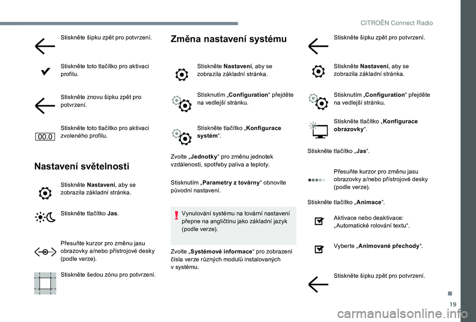 CITROEN C-ELYSÉE 2018 Návod na použití (in Czech) 19
Stiskněte šipku zpět pro potvrzení.
Stiskněte toto tlačítko pro aktivaci
profilu.
Stiskněte znovu šipku zpět pro
potvrzení.
Stiskněte toto tlačítko pro aktivaci
zvoleného profilu. CITROEN C-ELYSÉE 2018 Návod na použití (in Czech) 19
Stiskněte šipku zpět pro potvrzení.
Stiskněte toto tlačítko pro aktivaci
profilu.
Stiskněte znovu šipku zpět pro
potvrzení.
Stiskněte toto tlačítko pro aktivaci
zvoleného profilu.