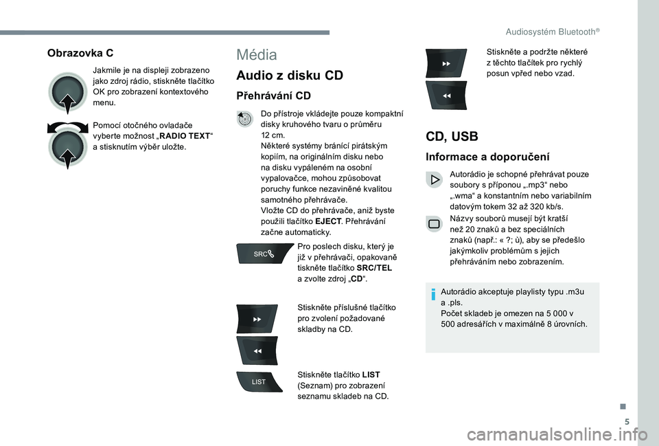 CITROEN C-ELYSÉE 2018 Návod na použití (in Czech) 5
Obrazovka C
Jakmile je na displeji zobrazeno
jako zdroj rádio, stiskněte tlačítko
OK pro zobrazení kontextového
menu.
Pomocí otočného ovladače
vyberte možnost „R ADIO TEXT“
a
s CITROEN C-ELYSÉE 2018 Návod na použití (in Czech) 5
Obrazovka C
Jakmile je na displeji zobrazeno
jako zdroj rádio, stiskněte tlačítko
OK pro zobrazení kontextového
menu.
Pomocí otočného ovladače
vyberte možnost „R ADIO TEXT“
a
s