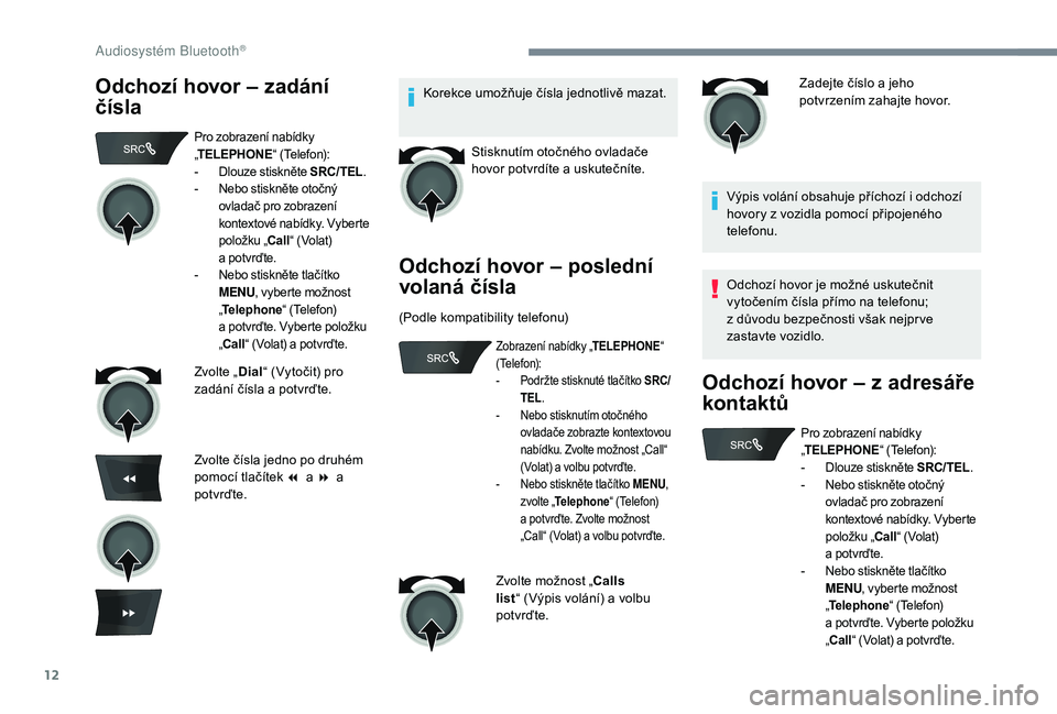 CITROEN C-ELYSÉE 2018 Návod na použití (in Czech) 12
Odchozí hovor – zadání
číslaKorekce umožňuje čísla jednotlivě mazat.Stisknutím otočného ovladače
hovor potvrdíte a
uskutečníte.
Odchozí hovor – poslední
volaná čísla
CITROEN C-ELYSÉE 2018 Návod na použití (in Czech) 12
Odchozí hovor – zadání
číslaKorekce umožňuje čísla jednotlivě mazat.Stisknutím otočného ovladače
hovor potvrdíte a
uskutečníte.
Odchozí hovor – poslední
volaná čísla