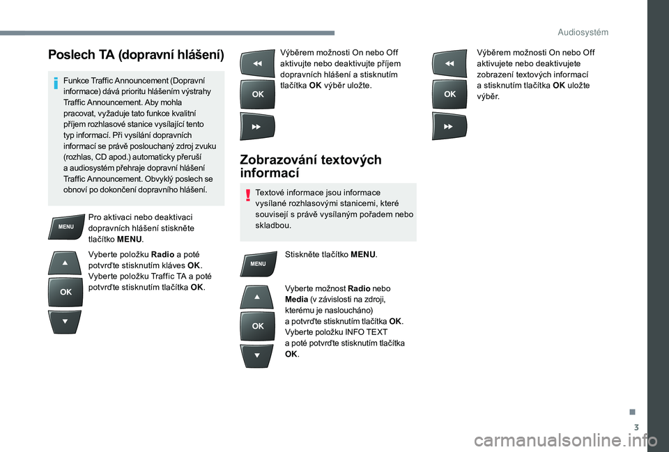 CITROEN C-ELYSÉE 2018 Návod na použití (in Czech) 3
Poslech TA (dopravní hlášení)
Funkce Traffic Announcement (Dopravní
informace) dává prioritu hlášením výstrahy
Traffic Announcement. Aby mohla
pracovat, vyžaduje tato funkce kvalitní CITROEN C-ELYSÉE 2018 Návod na použití (in Czech) 3
Poslech TA (dopravní hlášení)
Funkce Traffic Announcement (Dopravní
informace) dává prioritu hlášením výstrahy
Traffic Announcement. Aby mohla
pracovat, vyžaduje tato funkce kvalitní