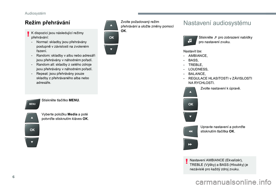 CITROEN C-ELYSÉE 2018 Návod na použití (in Czech) 6
Stiskněte tlačítko MENU.
Vyberte položku Media a
poté
potvrďte stisknutím kláves OK.
Nastavení audiosystému
Stiskněte ¯ pro zobrazení nabídky
pro nastavení zvuku.
Nastavení AMBI CITROEN C-ELYSÉE 2018 Návod na použití (in Czech) 6
Stiskněte tlačítko MENU.
Vyberte položku Media a
poté
potvrďte stisknutím kláves OK.
Nastavení audiosystému
Stiskněte ¯ pro zobrazení nabídky
pro nastavení zvuku.
Nastavení AMBI