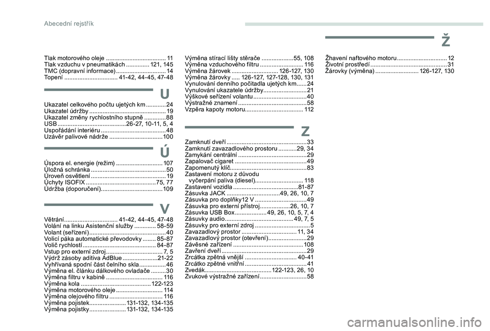 CITROEN C-ELYSÉE 2018  Návod na použití (in Czech) Tlak motorového oleje ....................................11
T lak vzduchu v pneumatikách  ..............12
1, 14 5
TMC (dopravní informace)
 
..............................14
T

opení
 ..........