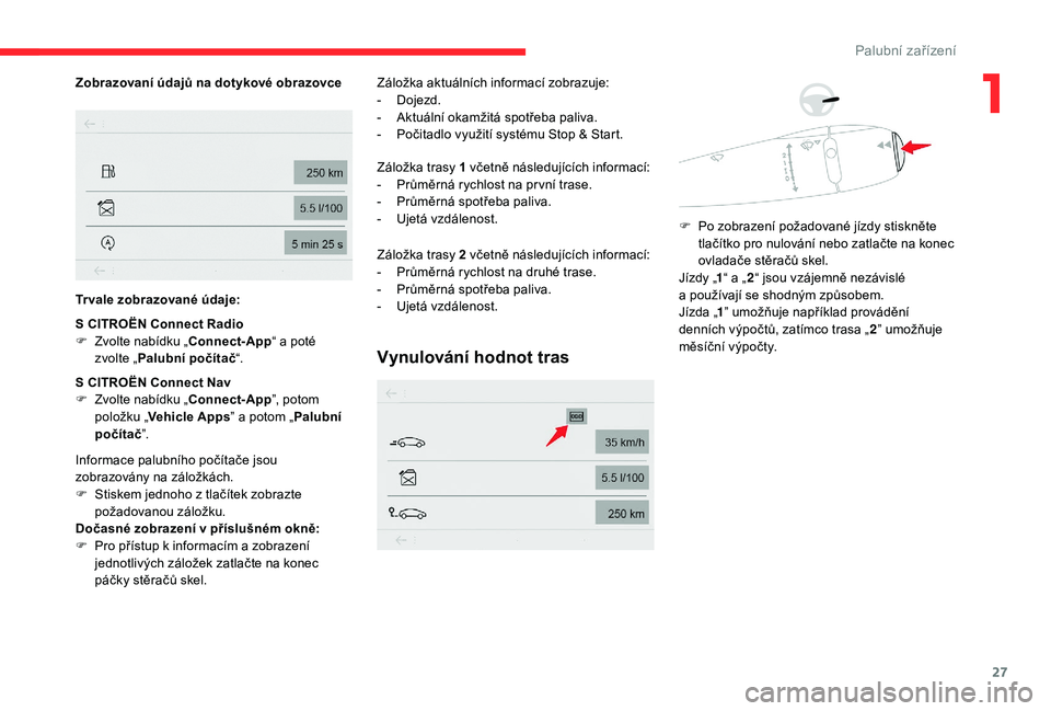 CITROEN C-ELYSÉE 2018 Návod na použití (in Czech) 27
Zobrazovaní údajů na dotykové obrazovce
Tr vale zobrazované údaje:
S CITROËN Connect Radio
F
Z
volte nabídku „Connect-App “ a
poté
zvolte „ Palubní počítač “.
S CITROËN C CITROEN C-ELYSÉE 2018 Návod na použití (in Czech) 27
Zobrazovaní údajů na dotykové obrazovce
Tr vale zobrazované údaje:
S CITROËN Connect Radio
F
Z
volte nabídku „Connect-App “ a
poté
zvolte „ Palubní počítač “.
S CITROËN C