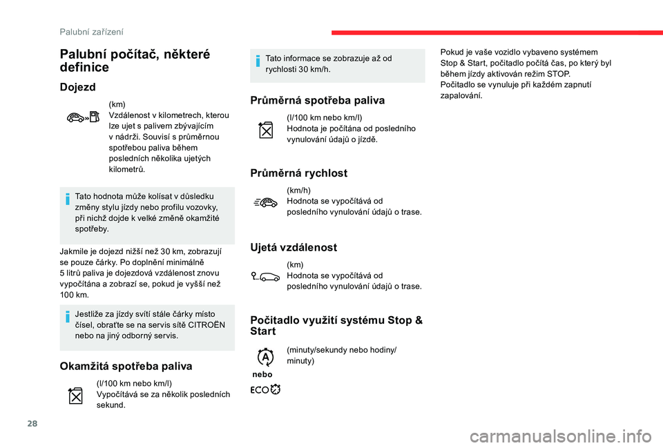 CITROEN C-ELYSÉE 2018  Návod na použití (in Czech) 28
Tato hodnota může kolísat v důsledku 
z měny stylu jízdy nebo profilu vozovky, 
při nichž dojde k
  velké změně okamžité 
s p ot ř e by.
Jakmile je dojezd nižší než 30
  km, zobra