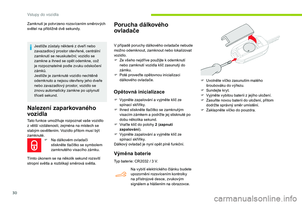 CITROEN C-ELYSÉE 2018  Návod na použití (in Czech) 30
Zamknutí je potvrzeno rozsvícením směrových 
světel na přibližně dvě sekundy.Jestliže zůstaly některé z
  dveří nebo 
zavazadlový prostor otevřené, centrální 
zamknutí se neus