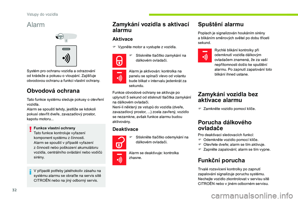 CITROEN C-ELYSÉE 2018  Návod na použití (in Czech) 32
Alarm
Systém pro ochranu vozidla a odrazování 
o d krádeže a   pokusu o   vloupání. Zajišťuje 
obvodovou ochranu a
  funkci vlastní ochrany.
Obvodová ochrana
Tato funkce systému sleduje