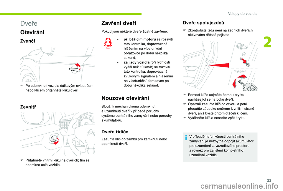CITROEN C-ELYSÉE 2018 Návod na použití (in Czech) 33
Dveře
Otevírání
Zvenčí
Zevnitř
Zavření dveří
Pokud jsou některé dveře špatně zavřené:-
p
ři běžícím motoru se rozsvítí
tato kontrolka, doprovázená
hlášením na ví CITROEN C-ELYSÉE 2018 Návod na použití (in Czech) 33
Dveře
Otevírání
Zvenčí
Zevnitř
Zavření dveří
Pokud jsou některé dveře špatně zavřené:-
p
ři běžícím motoru se rozsvítí
tato kontrolka, doprovázená
hlášením na ví