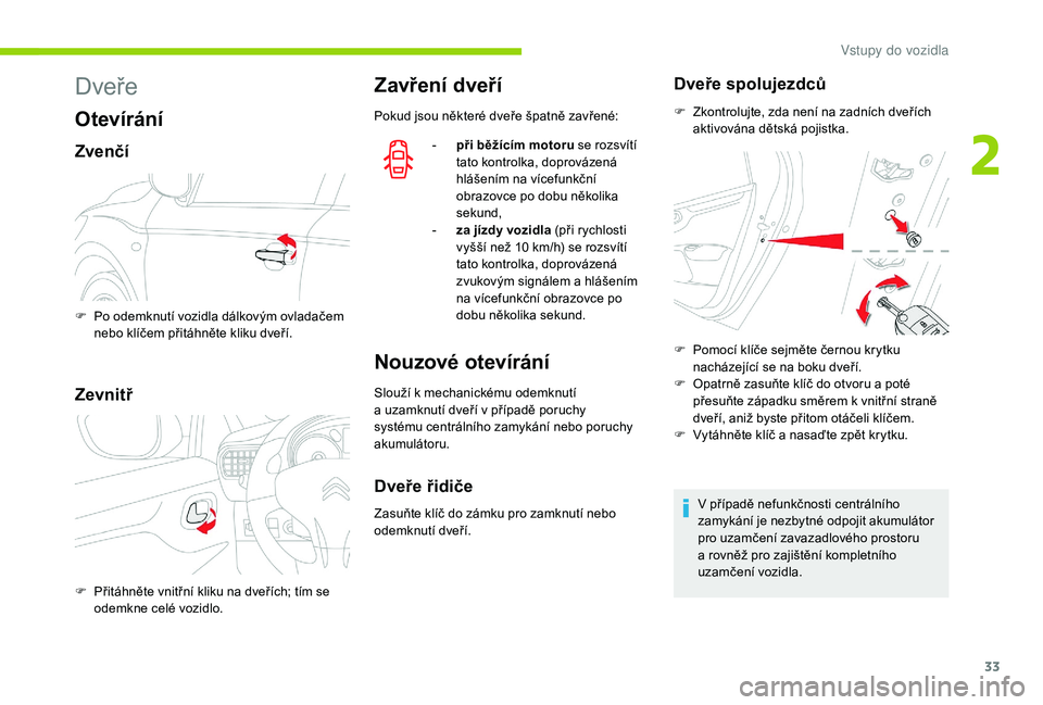 CITROEN C-ELYSÉE 2018  Návod na použití (in Czech) 33
Dveře
Otevírání
Zvenčí
Zevnitř
Zavření dveří
Pokud jsou některé dveře špatně zavřené:-  
p
 ři běžícím motoru se rozsvítí 
tato kontrolka, doprovázená 
hlášením na ví