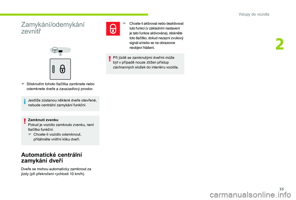 CITROEN C-ELYSÉE 2018 Návod na použití (in Czech) 35
Zamykání/odemykání
zevnitř
F Stisknutím tohoto tlačítka zamknete nebo odemknete dveře a zavazadlový prostor.
Jestliže zůstanou některé dveře otevřené,
nebude centrální zamyk CITROEN C-ELYSÉE 2018 Návod na použití (in Czech) 35
Zamykání/odemykání
zevnitř
F Stisknutím tohoto tlačítka zamknete nebo odemknete dveře a zavazadlový prostor.
Jestliže zůstanou některé dveře otevřené,
nebude centrální zamyk
