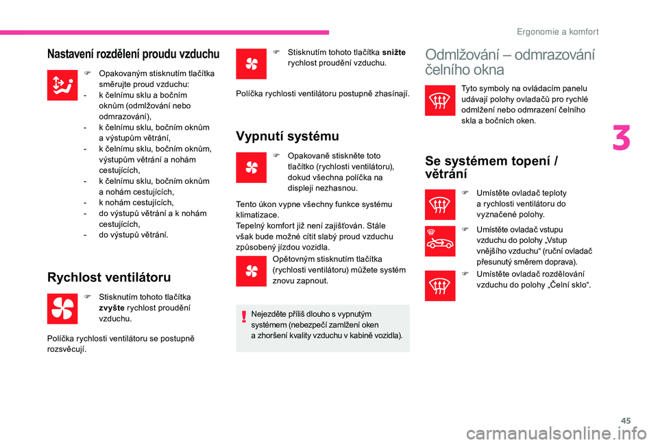 CITROEN C-ELYSÉE 2018 Návod na použití (in Czech) 45
Nastavení rozdělení proudu vzduchu
F Opakovaným stisknutím tlačítka směrujte proud vzduchu:
-
k č
elnímu sklu a bočním
oknům (odmlžování nebo
odmrazování),
-
k č
elním CITROEN C-ELYSÉE 2018 Návod na použití (in Czech) 45
Nastavení rozdělení proudu vzduchu
F Opakovaným stisknutím tlačítka směrujte proud vzduchu:
-
k č
elnímu sklu a bočním
oknům (odmlžování nebo
odmrazování),
-
k č
elním