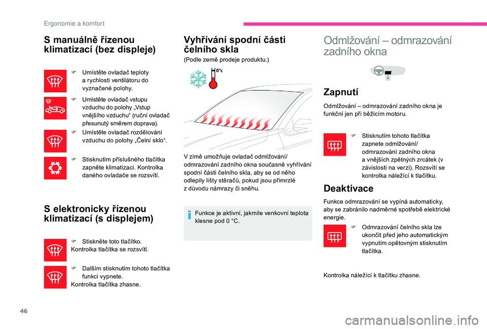 CITROEN C-ELYSÉE 2018  Návod na použití (in Czech) 46
S manuálně řízenou 
klimatizací (bez displeje)
F Umístěte ovladač teploty a   rychlosti ventilátoru do 
vyznačené polohy.
F
 U

místěte ovladač vstupu 
vzduchu do polohy „Vstup 
vn�