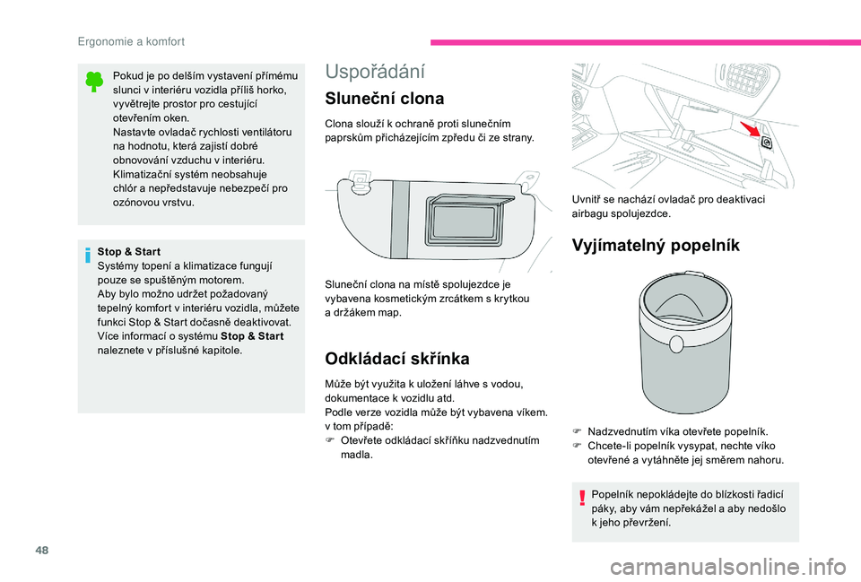 CITROEN C-ELYSÉE 2018  Návod na použití (in Czech) 48
Uspořádání
Odkládací skřínka
Může být využita k uložení láhve s vodou, 
d okumentace k   vozidlu atd.
Podle verze vozidla může být vybavena víkem. 
v
  tom případě:
F
 
O
 tev