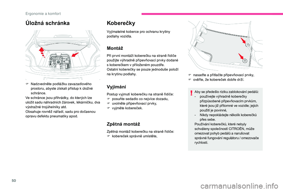 CITROEN C-ELYSÉE 2018  Návod na použití (in Czech) 50
Koberečk y
Vyjímatelné koberce pro ochranu krytiny 
podlahy vozidla.
Montáž
Při pr vní montáži koberečku na straně řidiče 
použijte výhradně připevňovací pr vky dodané 
s  kober