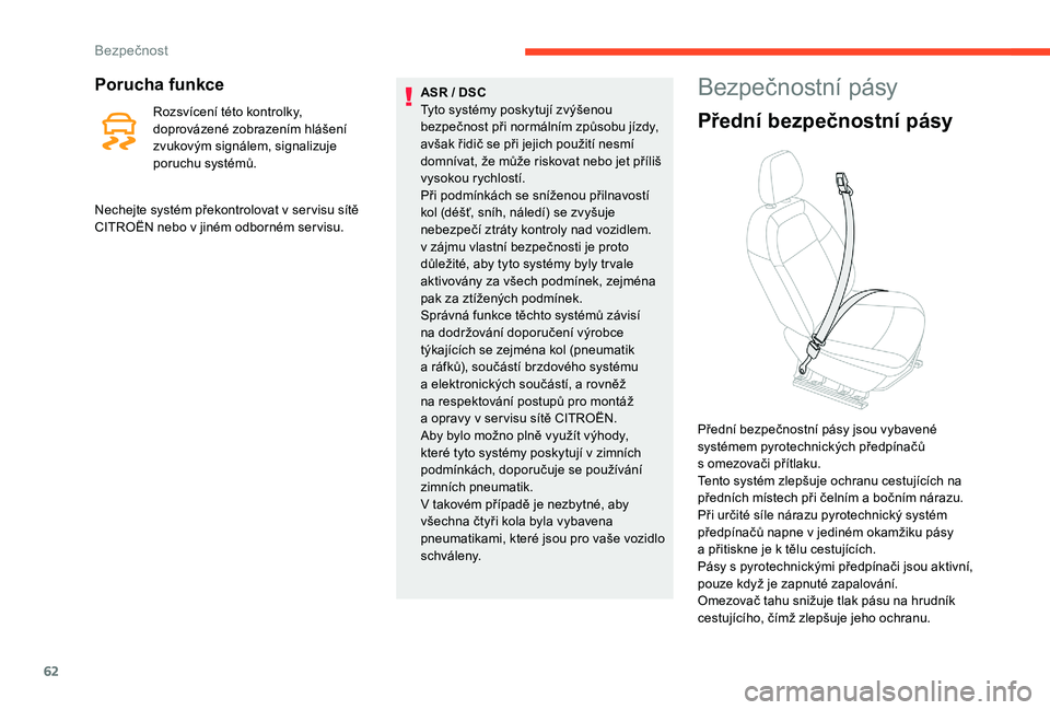 CITROEN C-ELYSÉE 2018  Návod na použití (in Czech) 62
Porucha funkce
Rozsvícení této kontrolky, 
doprovázené zobrazením hlášení 
zvukovým signálem, signalizuje 
poruchu systémů.ASR / DSC
Tyto systémy poskytují zvýšenou 
bezpečnost p�