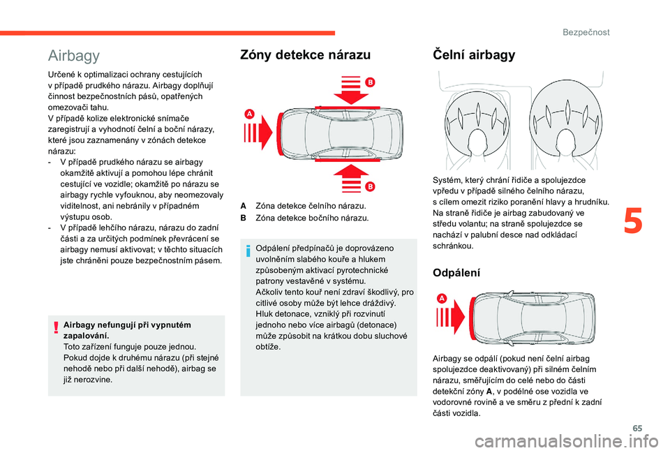CITROEN C-ELYSÉE 2018 Návod na použití (in Czech) 65
Airbagy
Určené k optimalizaci ochrany cestujících
v případě prudkého nárazu. Airbagy doplňují
činnost bezpečnostních pásů, opatřených
omezovači tahu.
V případě kolize ele CITROEN C-ELYSÉE 2018 Návod na použití (in Czech) 65
Airbagy
Určené k optimalizaci ochrany cestujících
v případě prudkého nárazu. Airbagy doplňují
činnost bezpečnostních pásů, opatřených
omezovači tahu.
V případě kolize ele