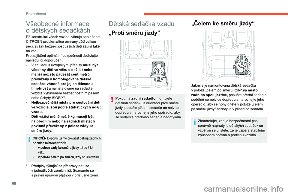 CITROEN C-ELYSÉE 2018  Návod na použití (in Czech) 68
Všeobecné informace 
o  dětských sedačkách
* Předpisy týkající se přepravy dětí se 
v   jednotlivých zemích liší. Seznamte se 
s
  právní úpravou platnou v   příslušné zemi.