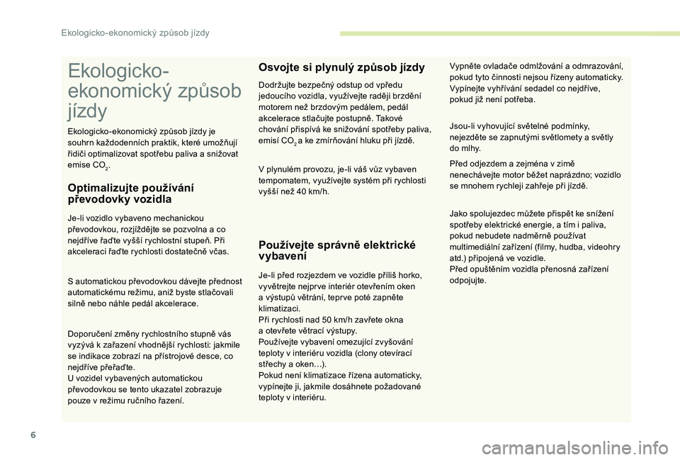 CITROEN C-ELYSÉE 2018 Návod na použití (in Czech) 6
Ekologicko -
ekonomický způsob
jízdy
Optimalizujte používání
převodovky vozidla
Je-li vozidlo vybaveno mechanickou
převodovkou, rozjíždějte se pozvolna a co
nejdříve řaďte vyš CITROEN C-ELYSÉE 2018 Návod na použití (in Czech) 6
Ekologicko -
ekonomický způsob
jízdy
Optimalizujte používání
převodovky vozidla
Je-li vozidlo vybaveno mechanickou
převodovkou, rozjíždějte se pozvolna a co
nejdříve řaďte vyš
